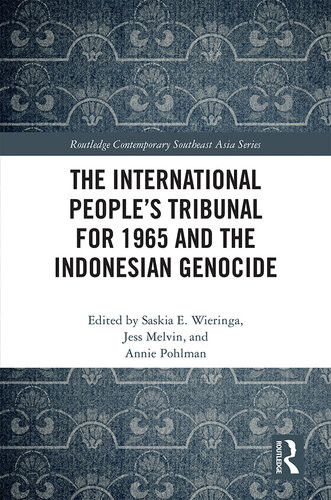 The International Peoples Tribunal For 1965 And The Indonesian Genocide Saskia E Wieringa Annie Pohlman Jess Melvin