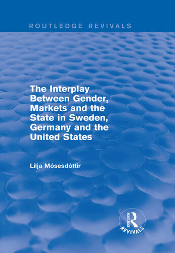 The Interplay Between Gender Markets And The State In Sweden Germany And The United States Lilja Mosesdottir