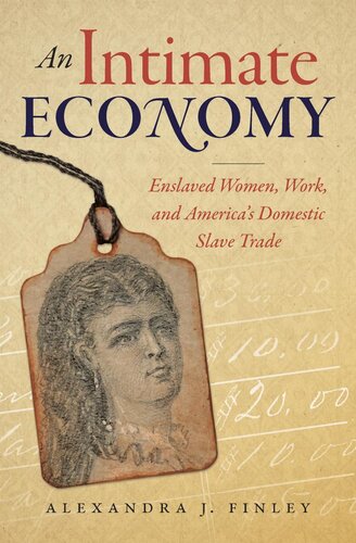 An Intimate Economy Enslaved Women Work And Americas Domestic Slave Trade Alexandra J Finley