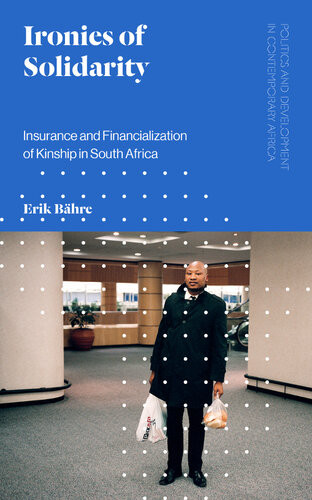 Ironies Of Solidarity Insurance And Financialization Of Kinship In South Africa Erik Bhre
