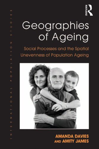 Geographies Of Ageing Social Processes And The Spatial Unevenness Of Population Ageing Amanda Davies Amity James