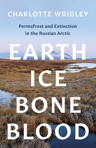 Earth Ice Bone Blood Permafrost And Extinction In The Russian Arctic Charlotte Wrigley
