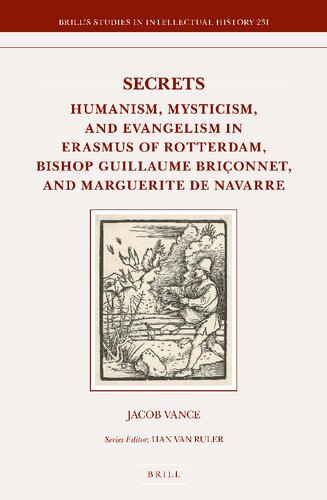 Secrets Humanism Mysticism And Evangelism In Erasmus Of Rotterdam Bishop Guillaume Brionnet And Marguerite De Navarre Jacob Vance