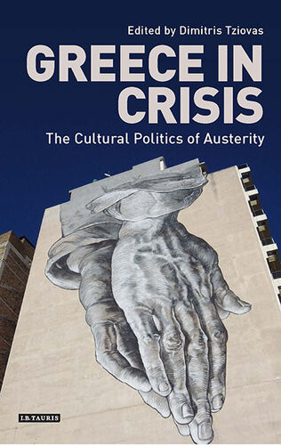 Greece In Crisis The Cultural Politics Of Austerity Dimitris Tziovas