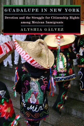 Guadalupe In New York Devotion And The Struggle For Citizenship Rights Among Mexican Immigrants Alyshia Galvez