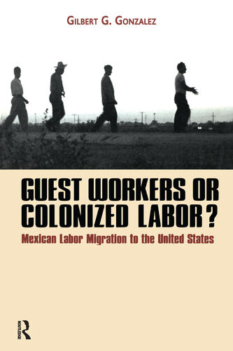 Guest Workers Or Colonized Labor Gilbertg Gonzalez