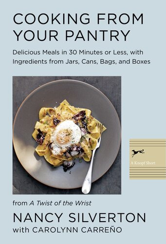 Cooking From Your Pantry Delicious Meals In 30 Minutes Or Less With Ingredients From Jars Cans Bags And Boxes Nancy Silverton