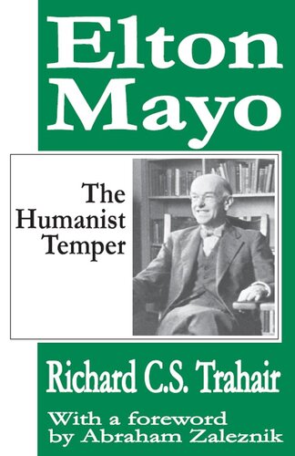 Elton Mayo The Humanist Temper Richard C S Trahair Abraham Zaleznik