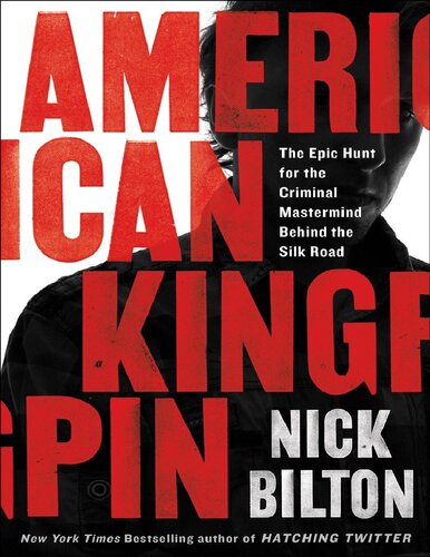 American Kingpin The Epic Hunt For The Criminal Mastermind Behind The Silk Road Illustrated Nick Bilton