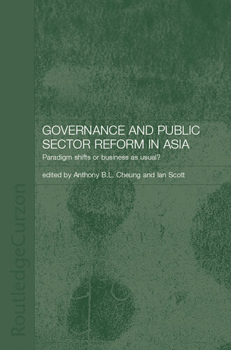 Governance And Public Sector Reform In Asia Paradigm Shift Or Business As Usual Anthony Cheung Ian Scott