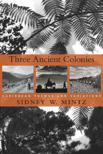 Three Ancient Colonies Caribbean Themes And Variations 1st Edition Sidney W Mintz