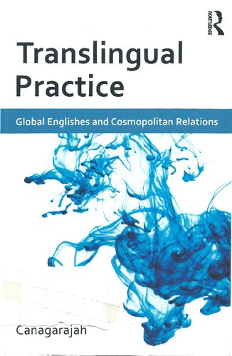 Translingual Practice Global Englishes And Cosmopolitan Relations 1st Edition Suresh Canagarajah