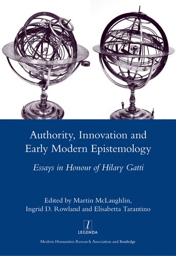 Authority Innovation And Early Modern Epistemology Essays In Honour Of Hilary Gatti Legenda Main 1st Edition Martin Mclaughlin