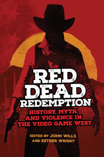 Red Dead Redemption History Myth And Violence In The Video Game West John Wills