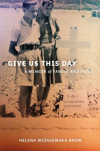 Give Us This Day A Memoir Of Family And Exile Helena Wisniewska Brow