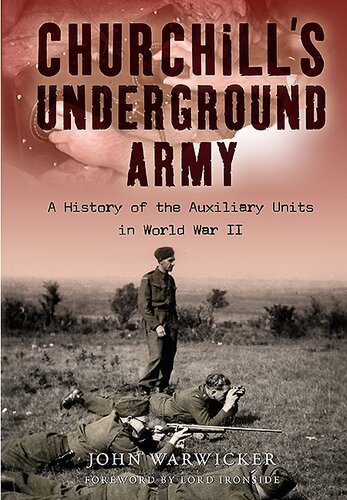 Churchills Underground Army A History Of The Auxiliary Units In World War Ii John Warwicker