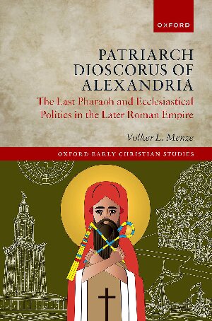 Patriarch Dioscorus Of Alexandria The Last Pharaoh And Ecclesiastical Politics In The Later Roman Empire Volker L Menze