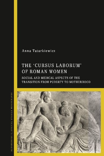 The Cursus Laborum Of Roman Women Social And Medical Aspects Of The Transition From Puberty To Motherhood Anna Tatarkiewicz