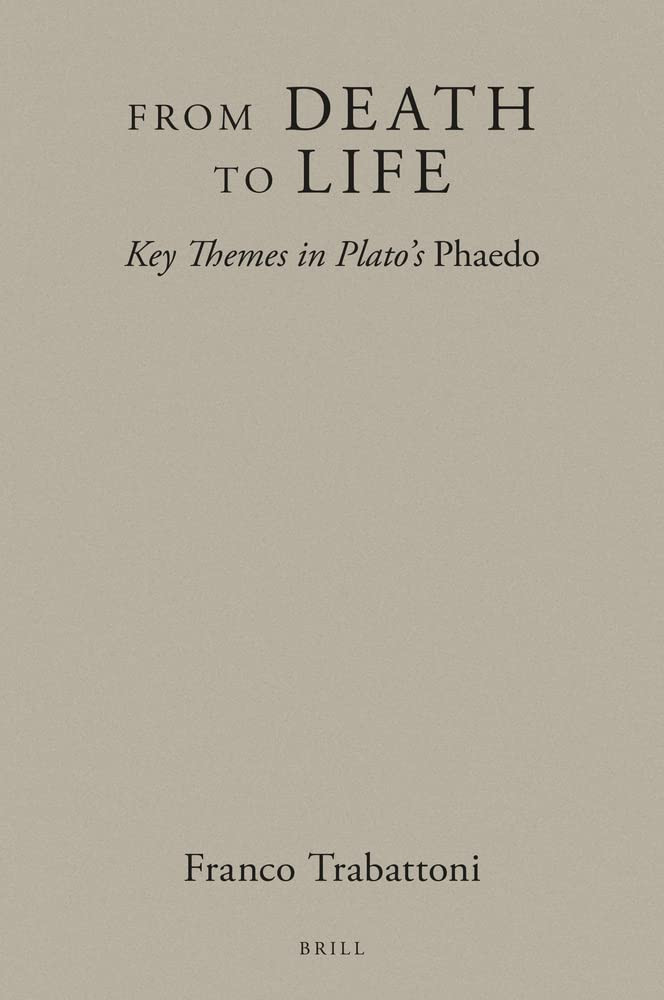 From Death To Life Key Themes In Platos Phaedo Franco Trabattoni