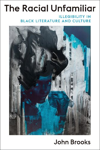 The Racial Unfamiliar Illegibility In Black Literature And Culture John Brooks