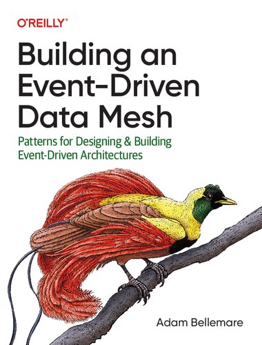 Building An Eventdriven Data Mesh Patterns For Designing Building Eventdriven Architectures 1st Edition Adam Bellemare