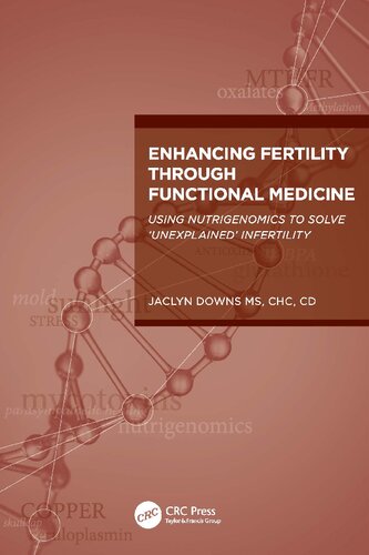 Enhancing Fertility Through Functional Medicine Using Nutrigenomics To Solve Unexplained Infertility 1st Jaclyn Downs