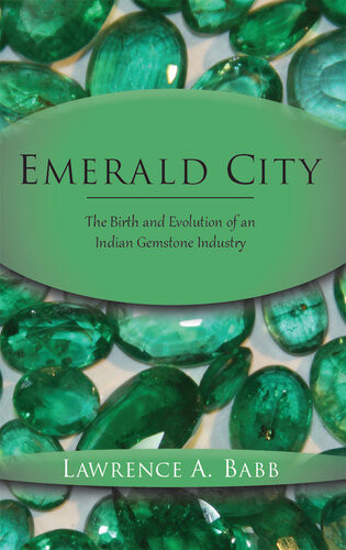Emerald City The Birth And Evolution Of An Indian Gemstone Industry Lawrence A Babb