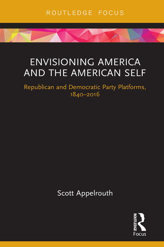 Envisioning America And The American Self Republican And Democratic Party Platforms 18402016 Scott Appelrouth