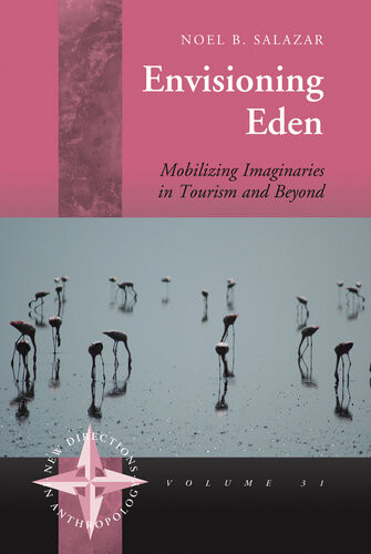 Envisioning Eden Mobilizing Imaginaries In Tourism And Beyond Noel B Salazar
