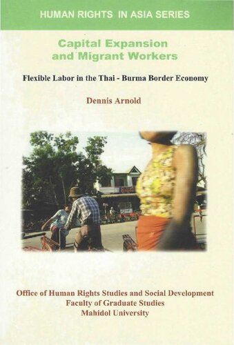 Capital Expansion And Migrant Workers Flexible Labor In The Thaiburma Border Economy Dennis Arnold
