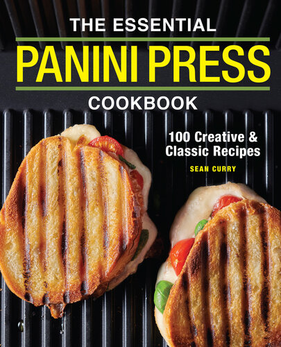 The Essential Panini Press Cookbook 100 Creative And Classic Recipes Sean Curry