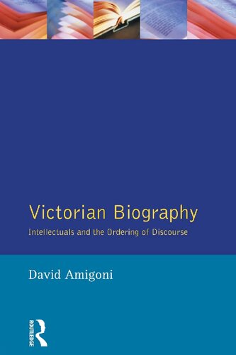 Victorian Biography Intellectuals And The Ordering Of Discourse Reprint David Amigoni