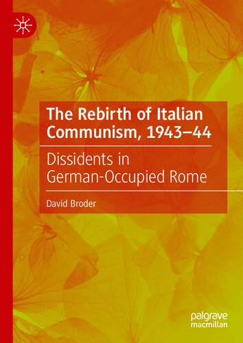The Rebirth Of Italian Communism 194344 Dissidents In Germanoccupied Rome 1st Ed 2021 David Broder