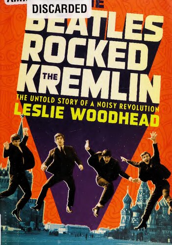 How The Beatles Rocked The Kremlin The Untold Story Of A Noisy Revolution Leslie Woodhead