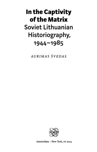 In The Captivity Of The Matrix Soviet Lithuanian Historiography 19441985 Aurimas Svedas