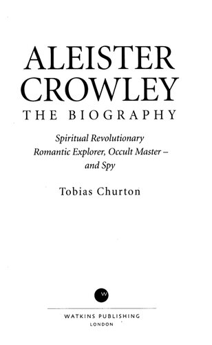 Aleister Crowley The Biography Spiritual Revolutionary Romantic Explorer Occult Master And Spy Tobias Churton