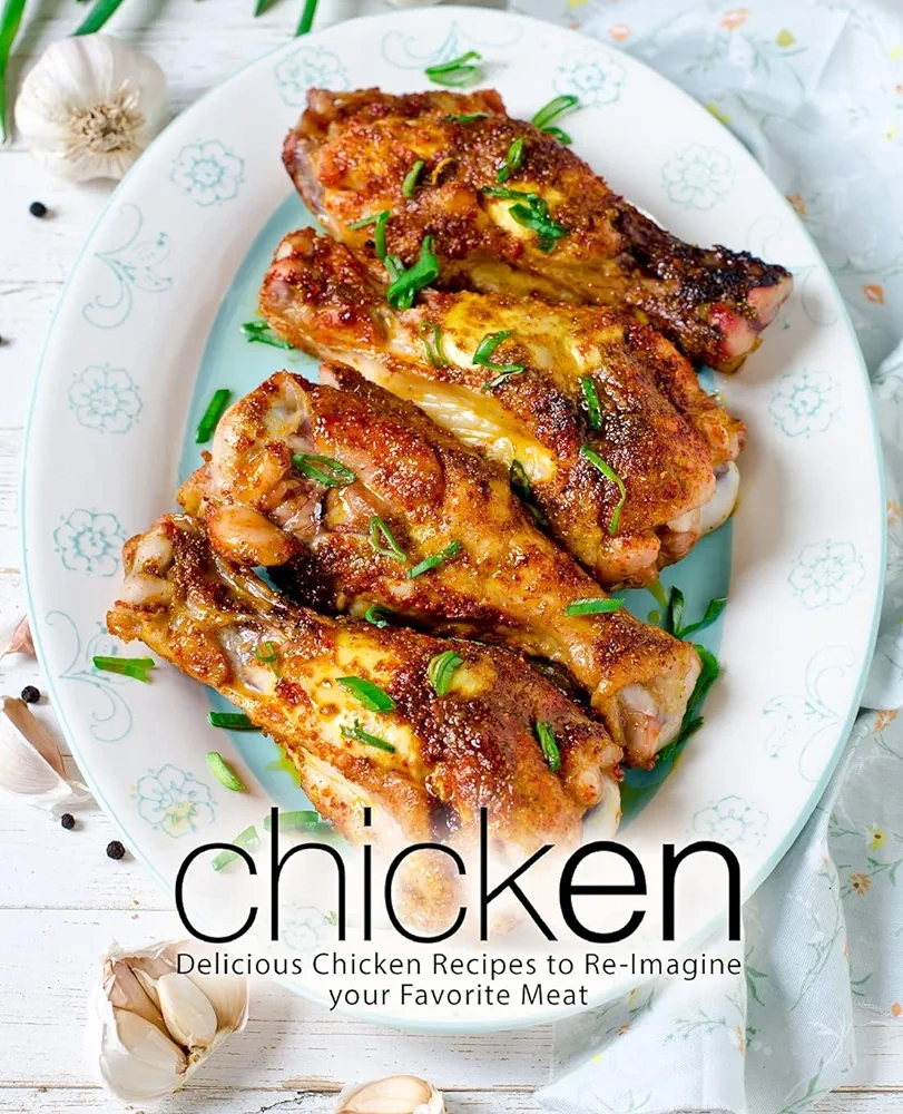 Chicken Delicious Chicken Recipes To Reimagine Your Favorite Meat 2nd Edition 2nd Booksumo Press