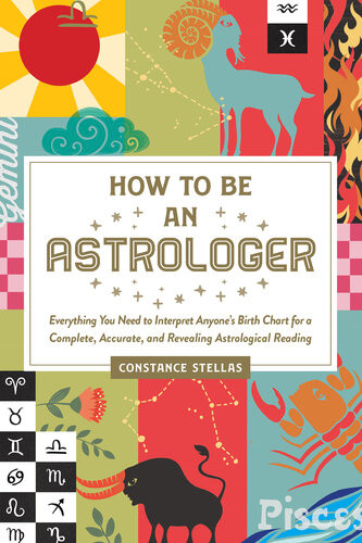 How To Be An Astrologer Everything You Need To Interpret Anyones Birth Chart For A Complete Accurate And Revealing Astrological Reading Constance Stellas