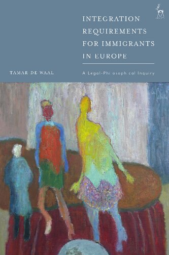 Integration Requirements For Immigrants In Europe A Legalphilosophical Inquiry 1st Edition Tamar De Waal