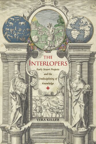 The Interlopers Early Stuart Projects And The Undisciplining Of Knowledge Vera Keller