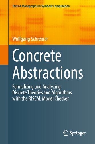 Concrete Abstractions Formalizing And Analyzing Discrete Theories And Algorithms With The Riscal Model Checker Wolfgang Schreiner