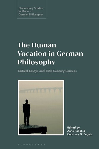 The Human Vocation In German Philosophy Critical Essays And 18th Century Sources 1st Edition Anne Pollok