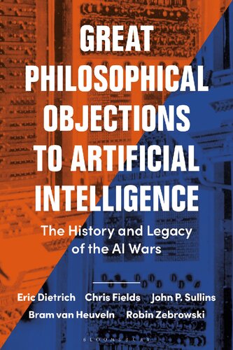 Great Philosophical Objections To Artificial Intelligence The History And Legacy Of The Ai Wars Eric Dietrich Chris Fields John P Sullins Bram Van Heuveln Robin Zebrowski