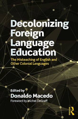 Decolonizing Foreign Language Education The Misteaching Of English And Other Colonial Languages 1st Edition Donaldo Macedo