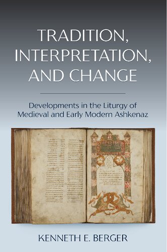 Tradition Interpretation And Change Developments In The Liturgy Of Medieval And Early Modern Ashkenaz Kenneth E Berger