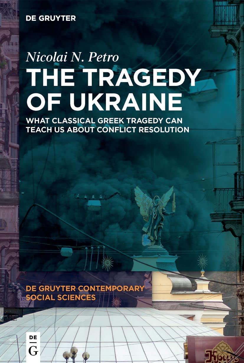 The Tragedy Of Ukraine What Classical Greek Tragedy Can Teach Us About Conflict Resolution 1st Edition Nicolai N Petro