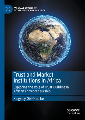 Trust And Market Institutions In Africa Exploring The Role Of Trustbuilding In African Entrepreneurship Kingsley Obi Omeihe