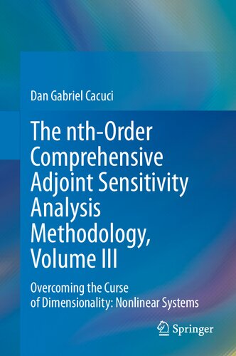 The Nthorder Comprehensive Adjoint Sensitivity Analysis Methodology Volume Iii Overcoming The Curse Of Dimensionality Nonlinear Systems Dan Gabriel Cacuci