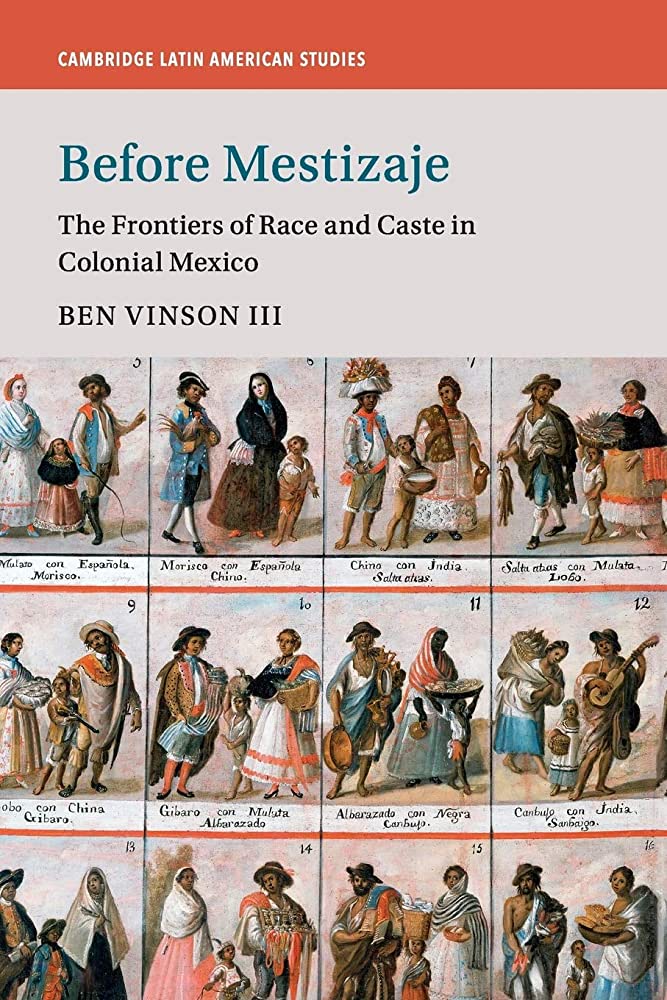 Before Mestizaje The Frontiers Of Race And Caste In Colonial Mexico Ben Vinson Iii
