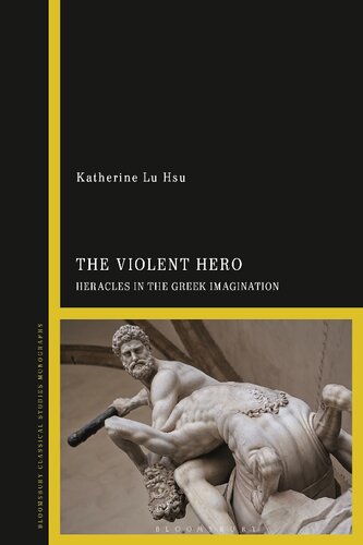 The Violent Hero Heracles In The Greek Imagination 1st Edition Katherine Hsu Lu